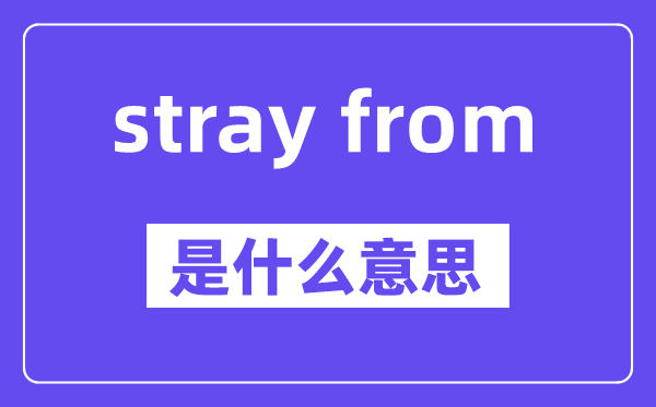 stray from是甚么意义,中文翻译是甚么