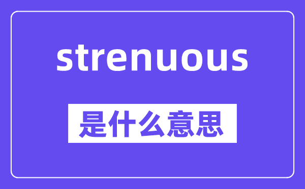 strenuous是甚么意义,中文翻译是甚么