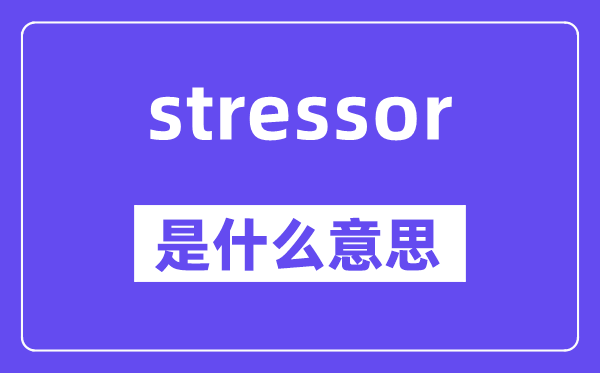 stressor是甚么意义,stressor怎样读,中文翻译是甚么