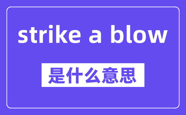 strike a blow是甚么意义,中文翻译是甚么