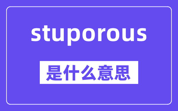 stuporous是甚么意义,中文翻译是甚么