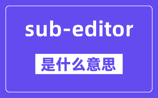 sub-editor是甚么意义,中文翻译是甚么