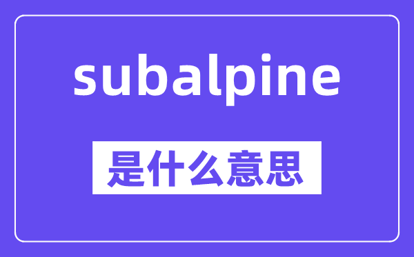 subalpine是甚么意义,中文翻译是甚么