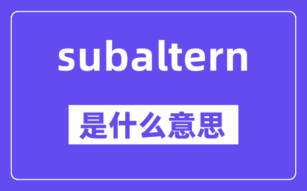 subaltern是甚么意义,中文翻译是甚么