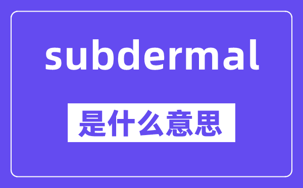 subdermal是甚么意义,中文翻译是甚么