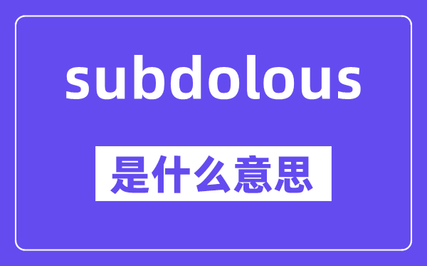 subdolous是甚么意义,中文翻译是甚么