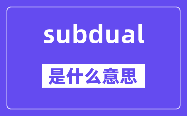 subdual是甚么意义,subdual怎样读,中文翻译是甚么