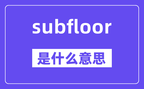 subfloor是甚么意义,subfloor怎样读,中文翻译是甚么