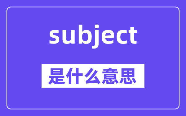 subject是甚么意义,subject怎样读,中文翻译是甚么