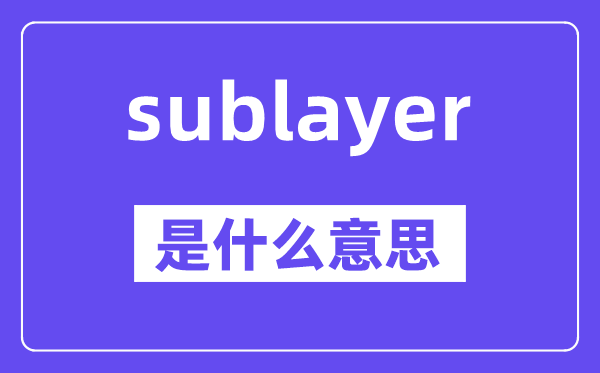 sublayer是甚么意义,sublayer怎样读,中文翻译是甚么