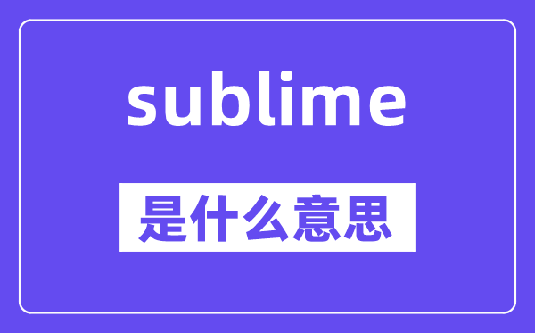 sublime是甚么意义,sublime怎样读,中文翻译是甚么