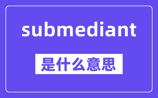 submediant是甚么意义,中文翻译是甚么
