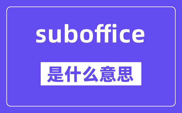 suboffice是甚么意义,中文翻译是甚么