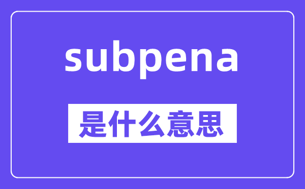 subpena是甚么意义,subpena怎样读,中文翻译是甚么