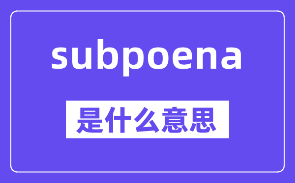 subpoena是甚么意义,中文翻译是甚么
