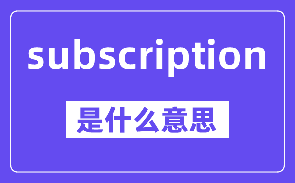 subscription是甚么意义,中文翻译是甚么