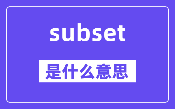 subset是甚么意义,subset怎样读,中文翻译是甚么