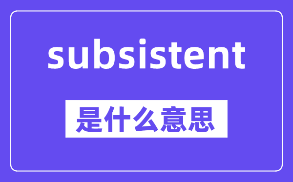 subsistent是甚么意义,中文翻译是甚么