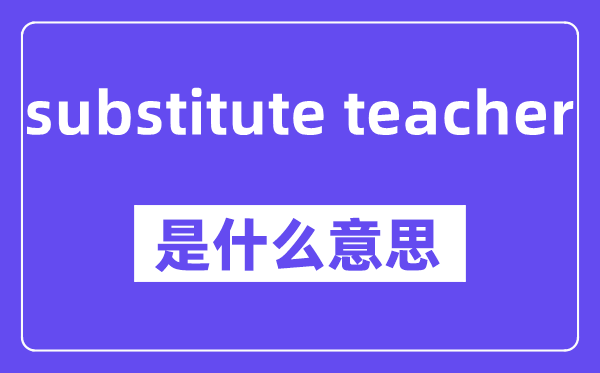 substitute teacher是甚么意义,中文翻译是甚么