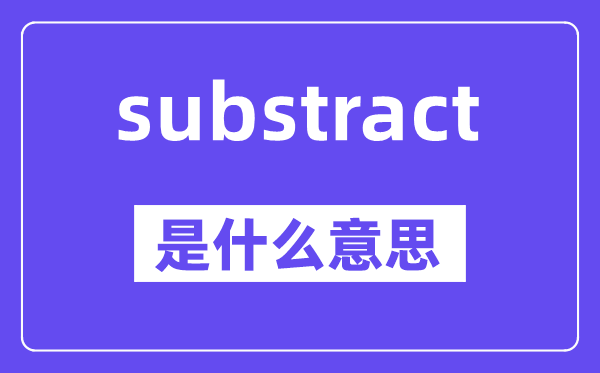 substract是甚么意义,substract怎样读,中文翻译是甚么