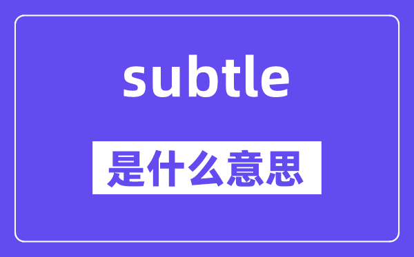 subtle是甚么意义,subtle怎样读,中文翻译是甚么