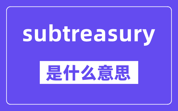 subtreasury是甚么意义,中文翻译是甚么
