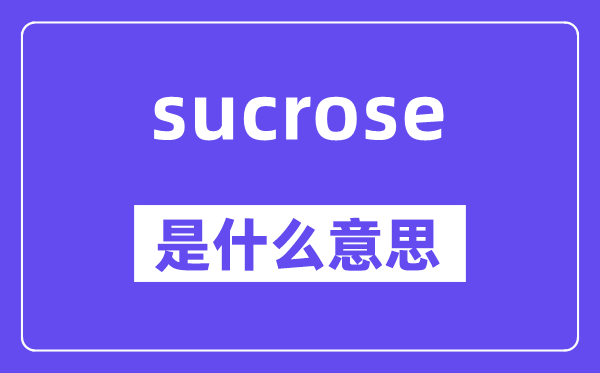 sucrose是甚么意义,sucrose怎样读,中文翻译是甚么