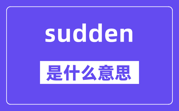 sudden是甚么意义,sudden怎样读,中文翻译是甚么