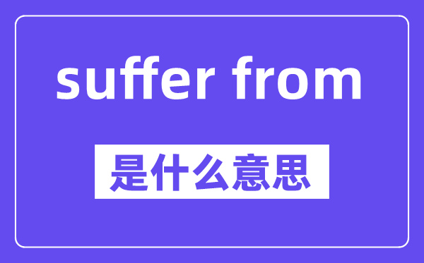 suffer from是甚么意义,中文翻译是甚么