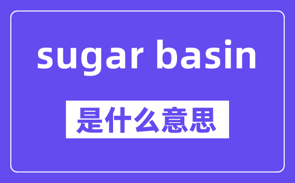 sugar basin是甚么意义,中文翻译是甚么