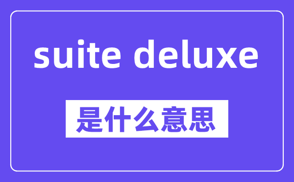 suite deluxe是甚么意义,中文翻译是甚么