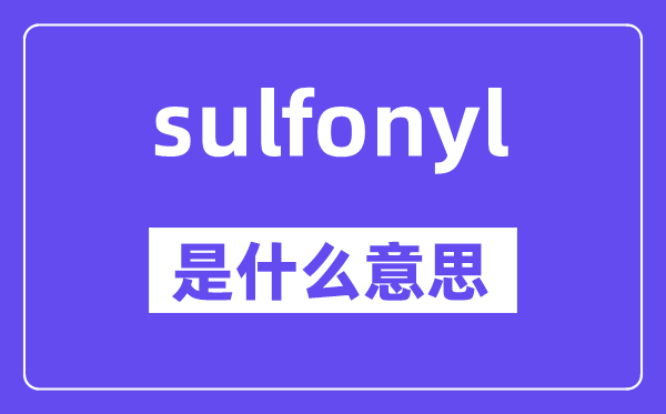 sulfonyl是甚么意义,sulfonyl怎样读,中文翻译是甚么