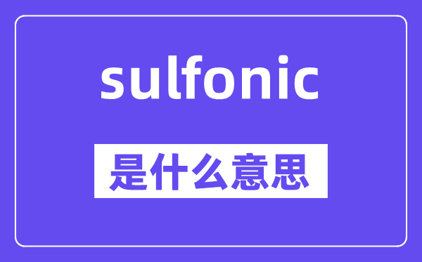 sulfonic是甚么意义,sulfonic怎样读,中文翻译是甚么