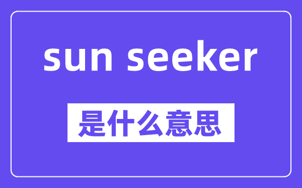 sun seeker是甚么意义,中文翻译是甚么