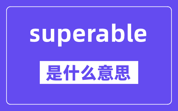 superable是甚么意义,中文翻译是甚么