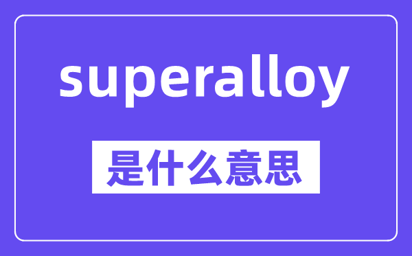 superalloy是甚么意义,中文翻译是甚么