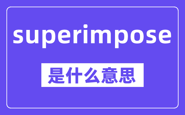 superimpose是甚么意义,中文翻译是甚么