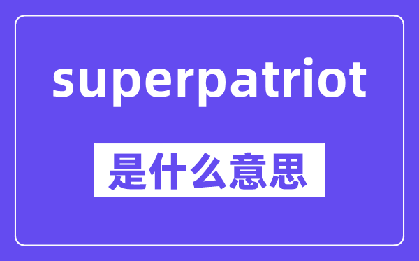 superpatriot是甚么意义,中文翻译是甚么