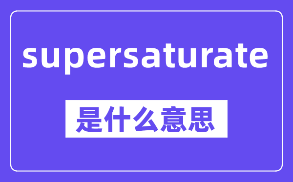 supersaturate是甚么意义,中文翻译是甚么