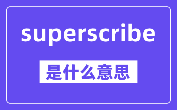 superscribe是甚么意义,中文翻译是甚么