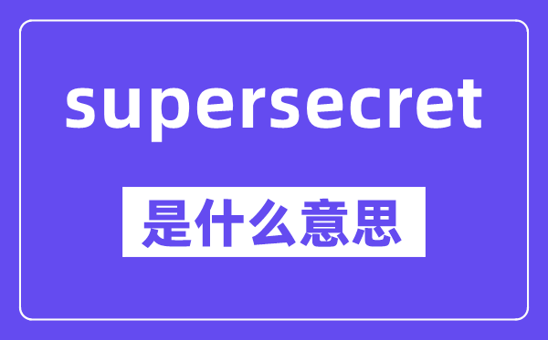 supersecret是甚么意义,中文翻译是甚么