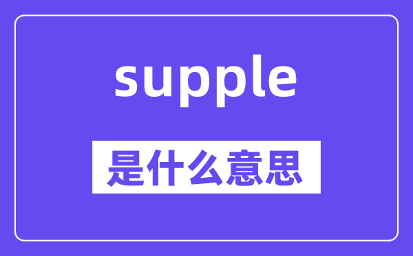 supple是甚么意义,supple怎样读,中文翻译是甚么