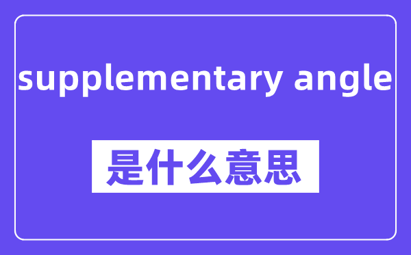 supplementary angle是甚么意义,中文翻译是甚么
