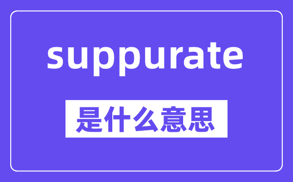suppurate是甚么意义,中文翻译是甚么
