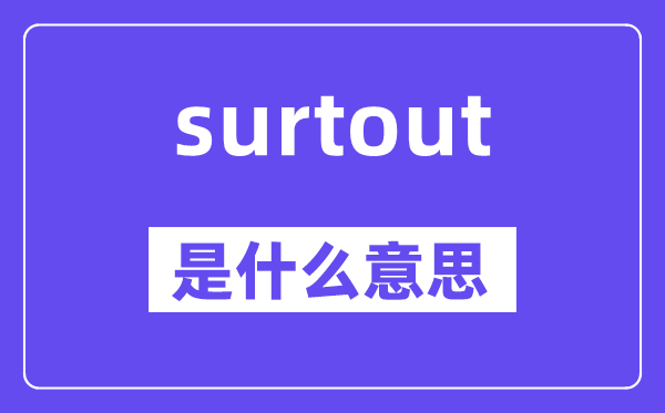 surtout是甚么意义,surtout怎样读,中文翻译是甚么