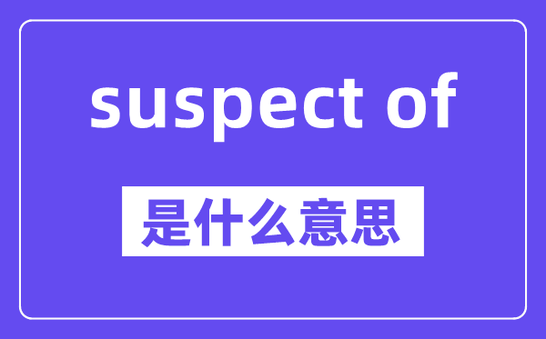 suspect of是甚么意义,中文翻译是甚么