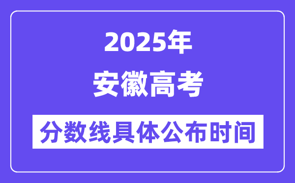 安徽高考分数线宣布时候2025年详细时候是几号?