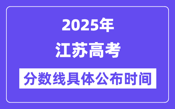 江苏高考分数线宣布时候2025年详细时候是几号?