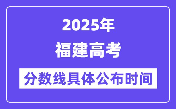 福建高考分数线宣布时候2025年详细时候是几号?