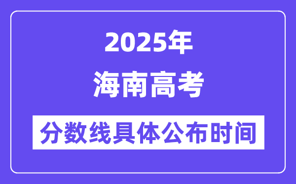 海南高考分数线宣布时候2025年详细时候是几号？
